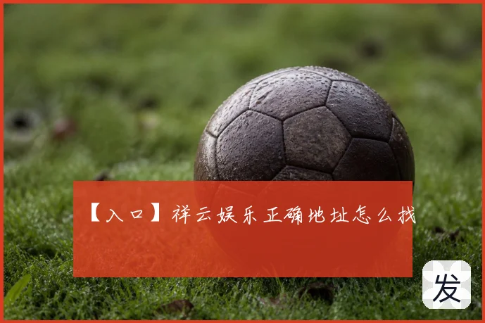 【入口】祥云娱乐正确地址怎么找