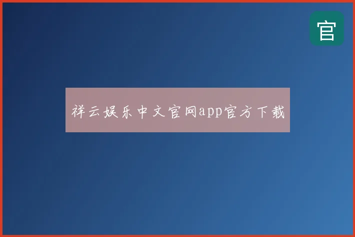 祥云娱乐中文官网app官方下载