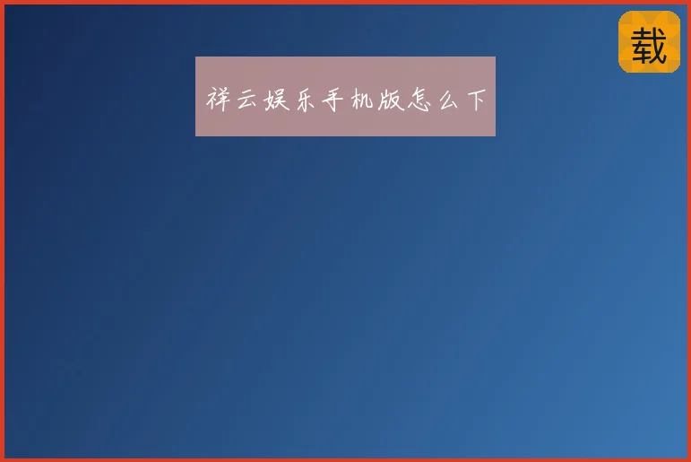 祥云娱乐手机版怎么下